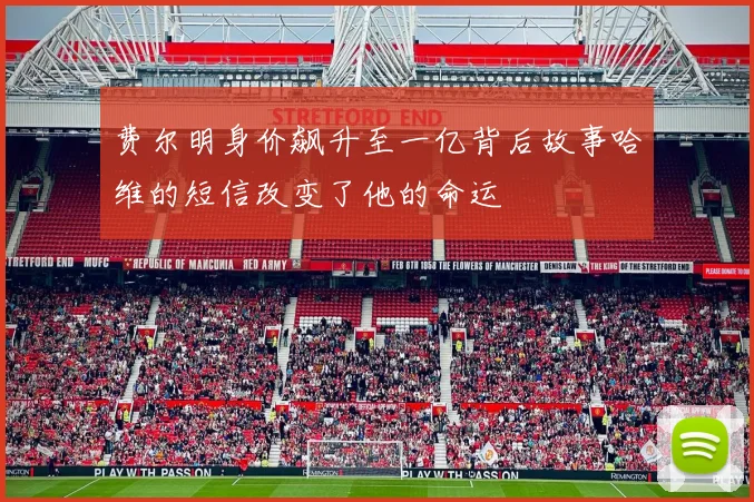 费尔明身价飙升至一亿背后故事哈维的短信改变了他的命运